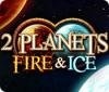  2 Planets Fire & Ice spill