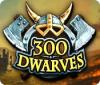  300 Dwarves spill