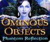  Ominous Objects: Phantom Reflection spill
