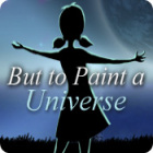  But to Paint a Universe spill