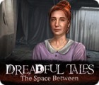  Dreadful Tales: The Space Between spill