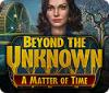 Beyond the Unknown: A Matter of Time spill