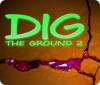  Dig The Ground 2 spill