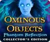 Ominous Objects: Phantom Reflection Collector's Edition spill