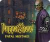  PuppetShow: Fatal Mistake spill
