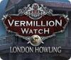 Vermillion Watch: London Howling spill